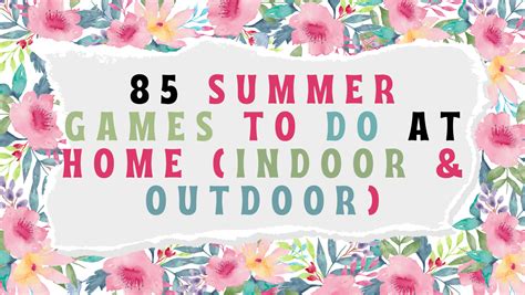 85 Summer Games To Do At Home (Indoor & Outdoor).